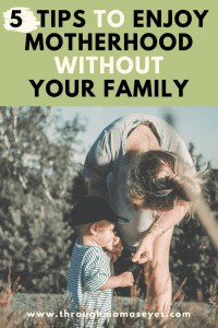 5 Tips for Immigrant Moms living away from Family. How to Manage Motherhood without Family. #ittakesavillage www.throughmamaseyes.com